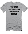 Art Director Fiance Funny Gift Idea for Betrothed Gag Inspiring Joke the Best and Even Better Funny Gift Ideas T-Shirt