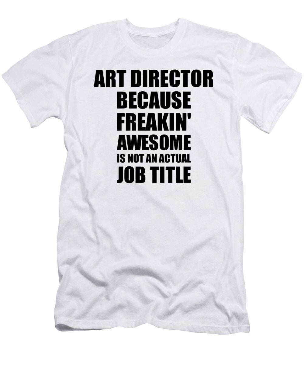 Art Director Freaking Awesome Funny Gift for Coworker Job Prank Gag Idea Funny Gift Ideas T-Shirt