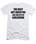 Art Director Girlfriend Funny Gift Idea for Gf Gag Inspiring Joke the Best and Even Better Funny Gift Ideas T-Shirt