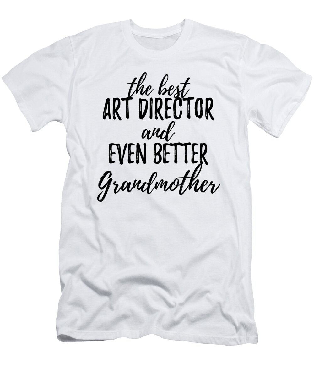Art Director Grandmother Funny Gift Idea for Grandma Gag Inspiring Joke the Best and Even Better Funny Gift Ideas T-Shirt