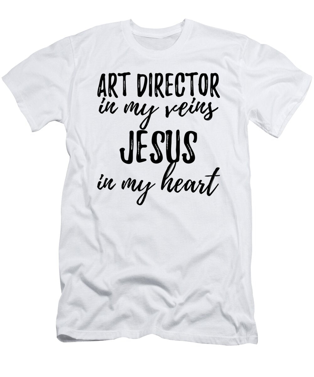 Art Director in My Veins Jesus in My Heart Funny Christian Coworker Gift Funny Gift Ideas T-Shirt