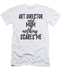 Art Director Mom Funny Gift Idea for Mother Gag Joke Nothing Scares Me Funny Gift Ideas T-Shirt