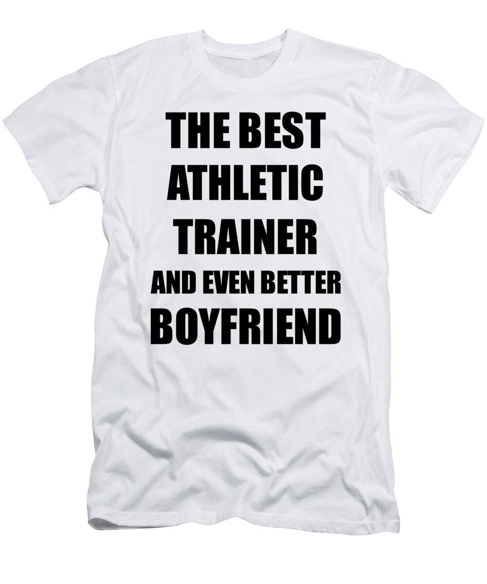 Athletic Trainer Boyfriend Funny Gift Idea for Bf Gag Inspiring Joke the Best and Even Better Funny Gift Ideas T-Shirt