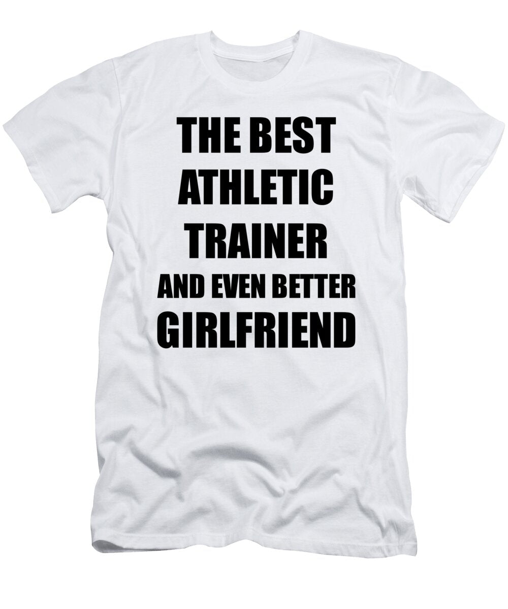 Athletic Trainer Girlfriend Funny Gift Idea for Gf Gag Inspiring Joke the Best and Even Better Funny Gift Ideas T-Shirt