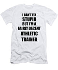 Athletic Trainer I Cant Fix Stupid Funny Coworker Gift Funny Gift Ideas T-Shirt