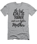 Athletic Trainer Mother Funny Gift Idea for Mom Gag Inspiring Joke the Best and Even Better Funny Gift Ideas T-Shirt