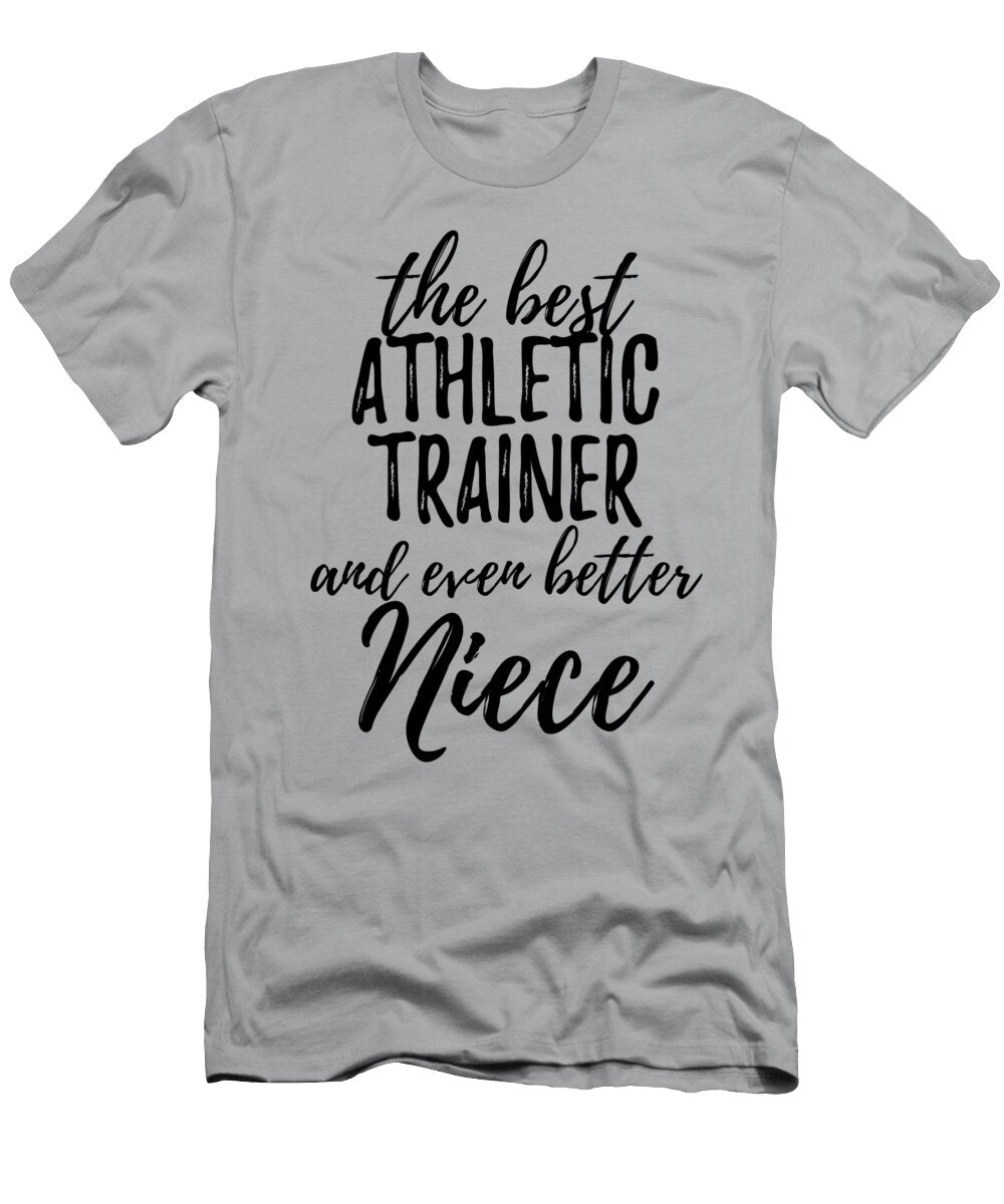 Athletic Trainer Niece Funny Gift Idea for Nieces Gag Inspiring Joke the Best and Even Better Funny Gift Ideas T-Shirt
