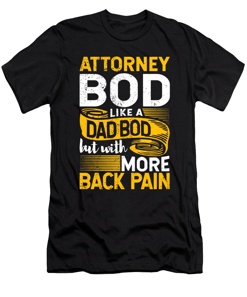 Attorney Bod Like a Dad Bod Law School Lawyer Duty Trial Maximus Designs T-Shirt