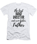 Band Director Father Funny Gift Idea for Dad Gag Inspiring Joke the Best and Even Better Funny Gift Ideas T-Shirt