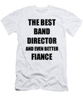 Band Director Fiance Funny Gift Idea for Betrothed Gag Inspiring Joke the Best and Even Better Funny Gift Ideas T-Shirt