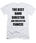 Band Director Fiancee Funny Gift Idea for Her Betrothed Gag Inspiring Joke the Best and Even Better Funny Gift Ideas T-Shirt