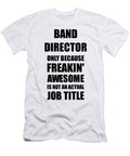 Band Director Freaking Awesome Funny Gift for Coworker Job Prank Gag Idea Funny Gift Ideas T-Shirt
