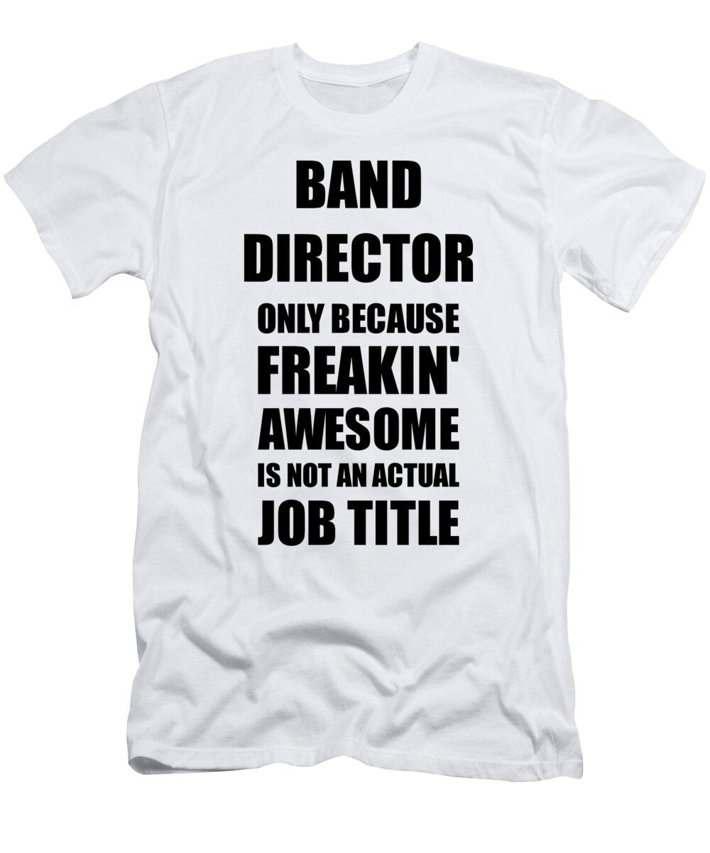 Band Director Freaking Awesome Funny Gift for Coworker Job Prank Gag Idea Funny Gift Ideas T-Shirt