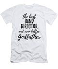 Band Director Godfather Funny Gift Idea for Godparent Gag Inspiring Joke the Best and Even Better Funny Gift Ideas T-Shirt