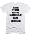 Band Director I Cant Fix Stupid Funny Coworker Gift Funny Gift Ideas T-Shirt