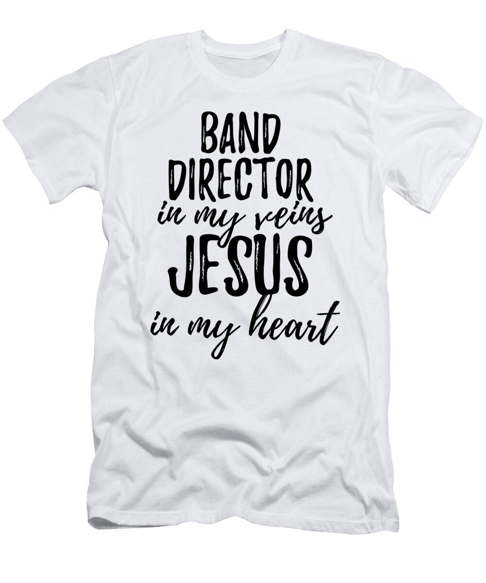 Band Director in My Veins Jesus in My Heart Funny Christian Coworker Gift Funny Gift Ideas T-Shirt