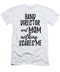 Band Director Mom Funny Gift Idea for Mother Gag Joke Nothing Scares Me Funny Gift Ideas T-Shirt