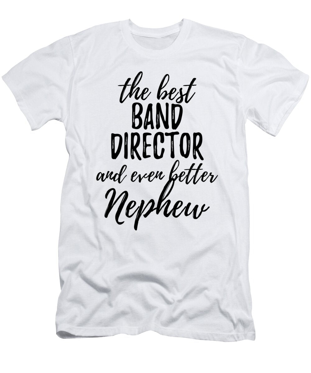 Band Director Nephew Funny Gift Idea for Relative Gag Inspiring Joke the Best and Even Better Funny Gift Ideas T-Shirt