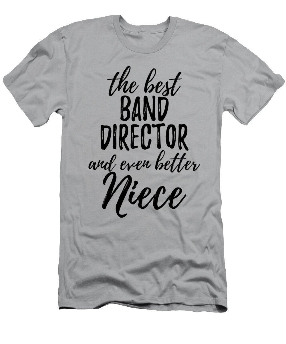 Band Director Niece Funny Gift Idea for Nieces Gag Inspiring Joke the Best and Even Better Funny Gift Ideas T-Shirt