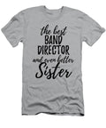 Band Director Sister Funny Gift Idea for Sibling Gag Inspiring Joke the Best and Even Better Funny Gift Ideas T-Shirt