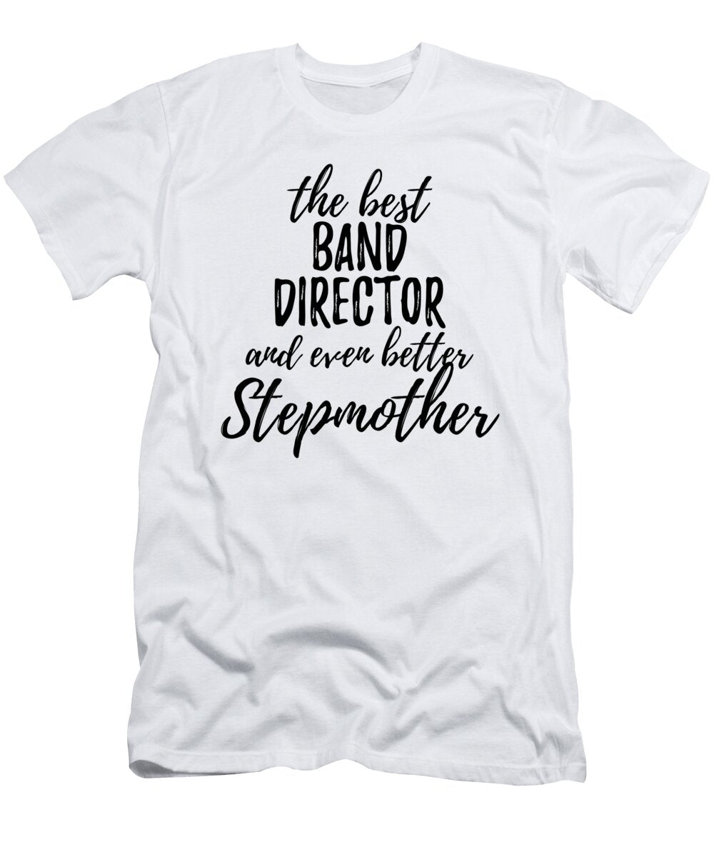 Band Director Stepmother Funny Gift Idea for Stepmom Gag Inspiring Joke the Best and Even Better Funny Gift Ideas T-Shirt
