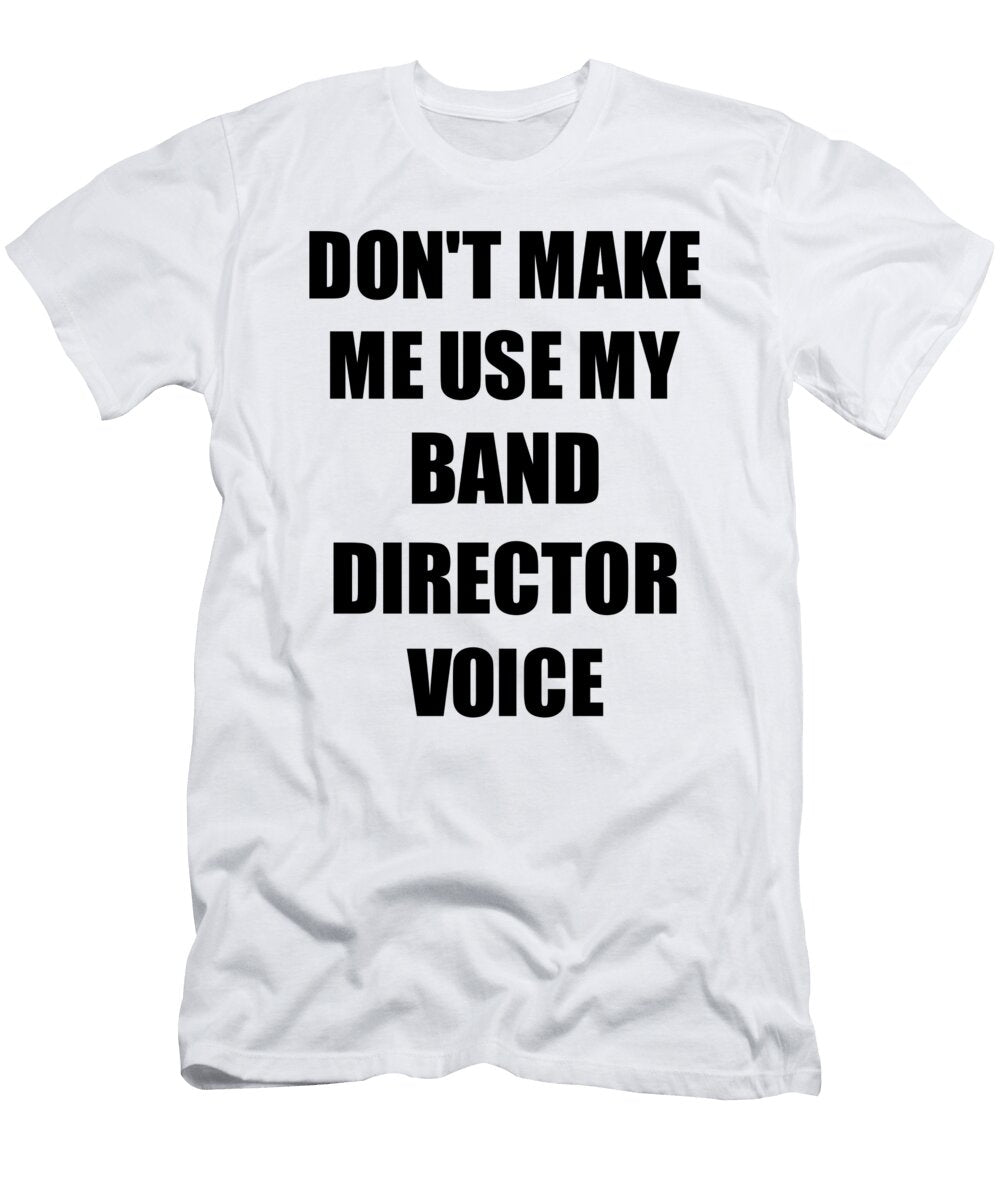 Band Director Voice Gift for Coworkers Funny Present Idea Funny Gift Ideas T-Shirt