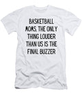 Basketball Moms the Only Thing Louder Than US Is the Final Buzzer Funny Basketball Mom Quote Gag Funnygiftscreation T-Shirt
