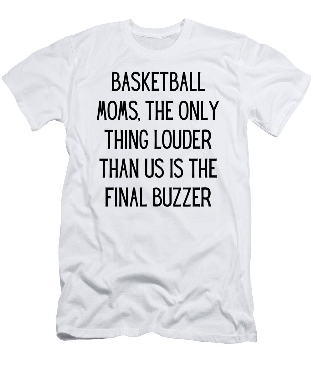 Basketball Moms the Only Thing Louder Than US Is the Final Buzzer Funny Basketball Mom Quote Gag Funnygiftscreation T-Shirt