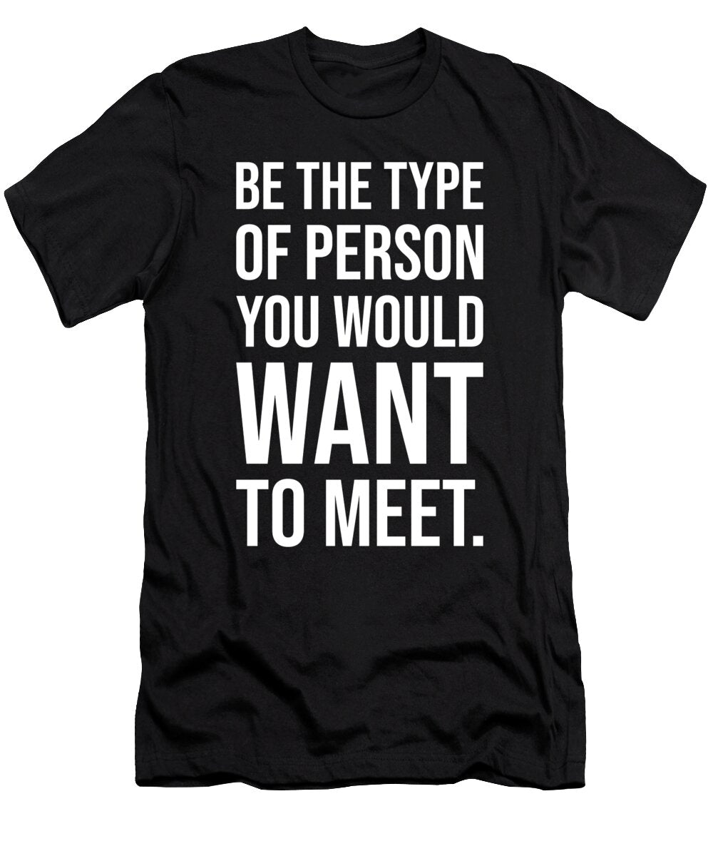 Be the Type of Person You Want to Meet Motivational Matthew Chan T-Shirt