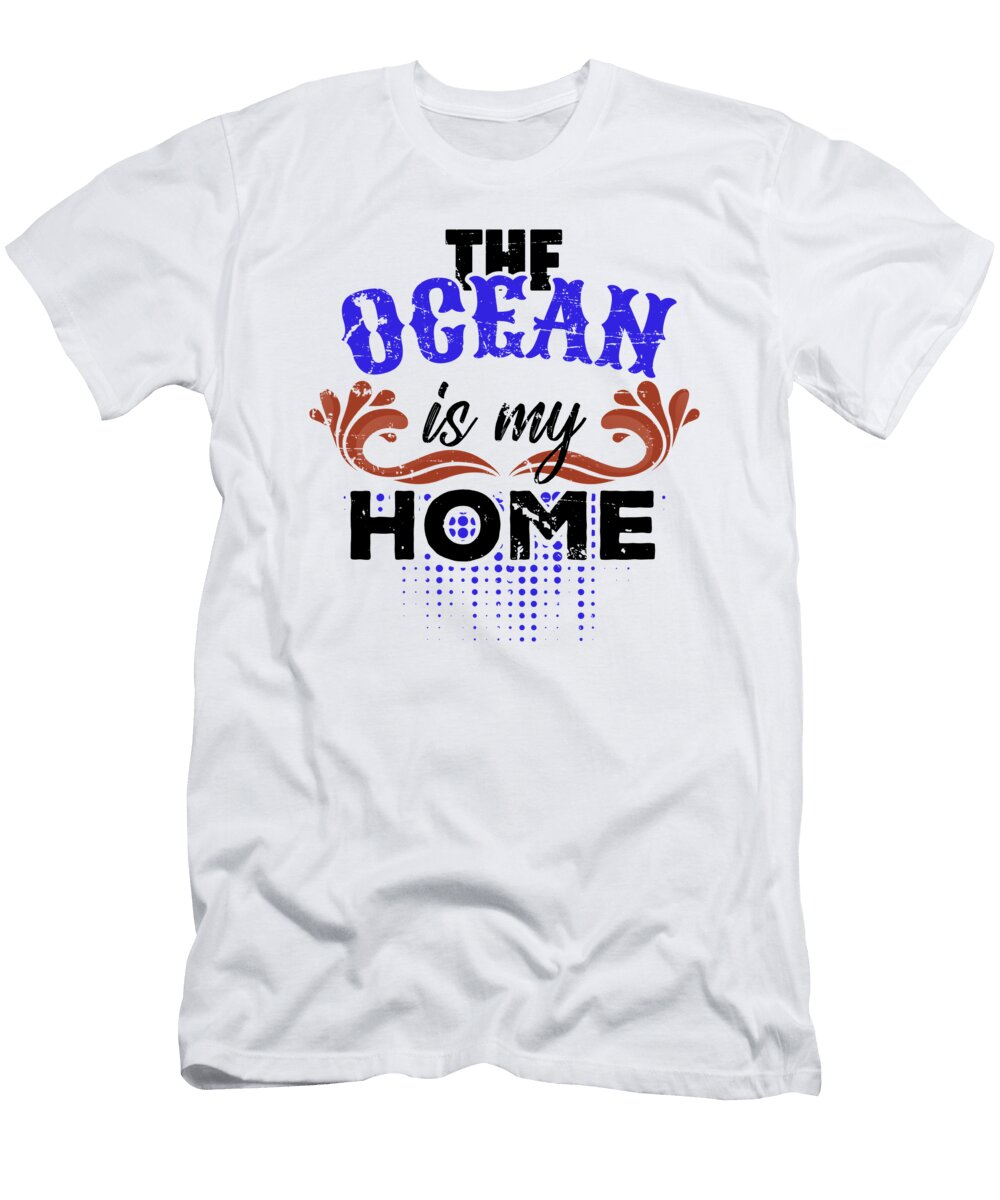 Beach Lover Gift Idea the Ocean Is My Home Ocean Lover Gift Kanig Designs T-Shirt