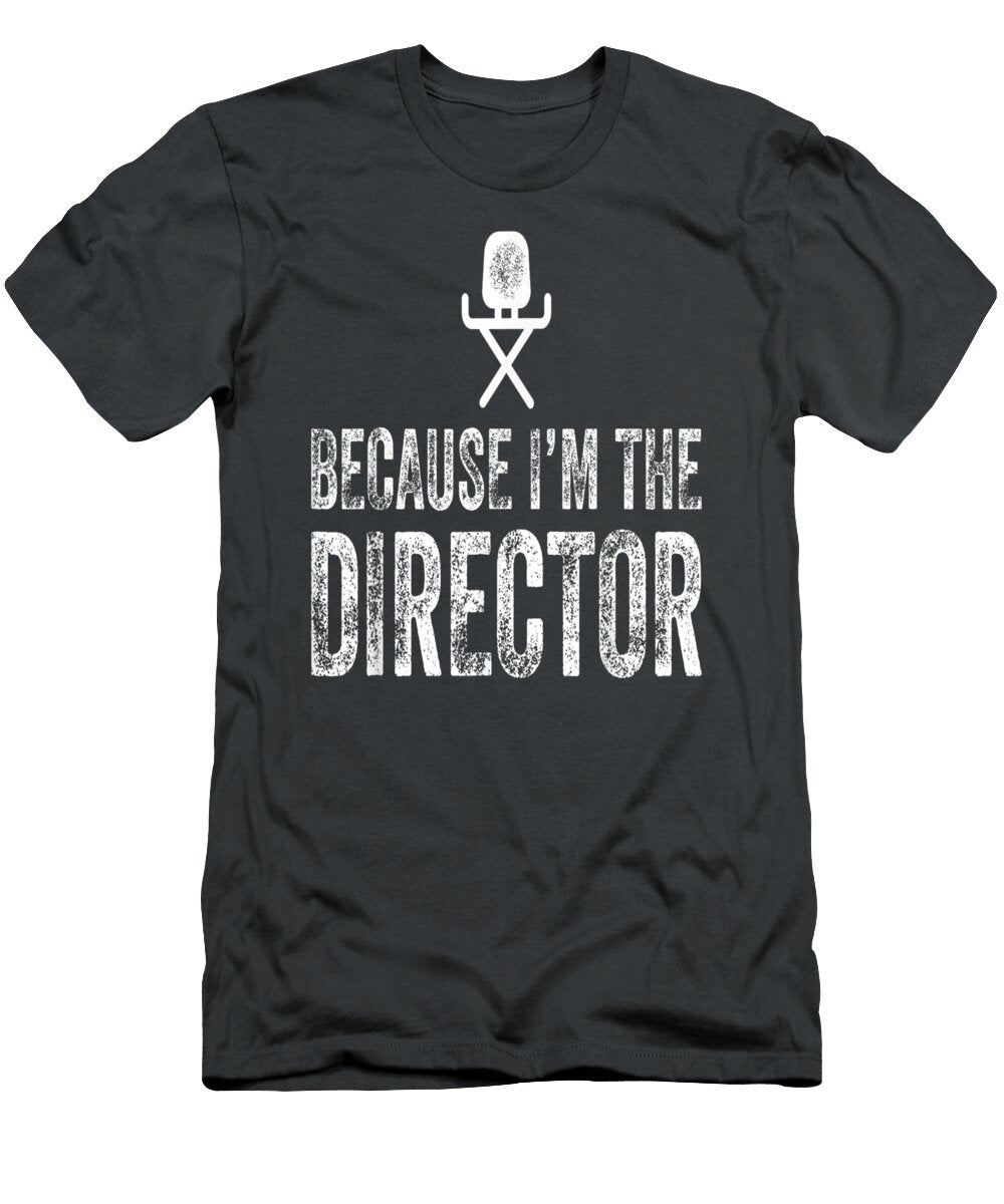Because I M the Director Filmmaker Movie Director Funny Bazild Leni T-Shirt