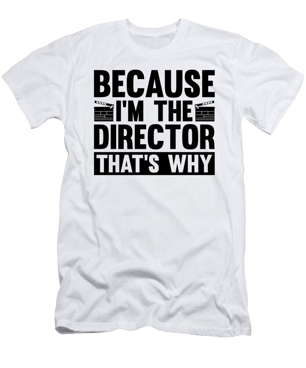 Because Im the Director Cinema Film Directors Tshirtconcepts Marvin Poppe T-Shirt
