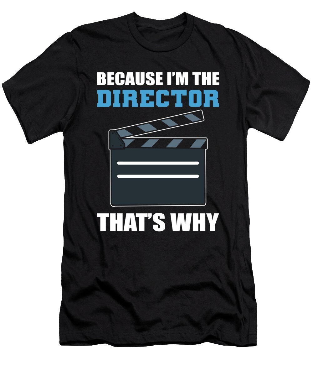 Because Im the Director Thats Why Filmmaker Alessandra Roth T-Shirt