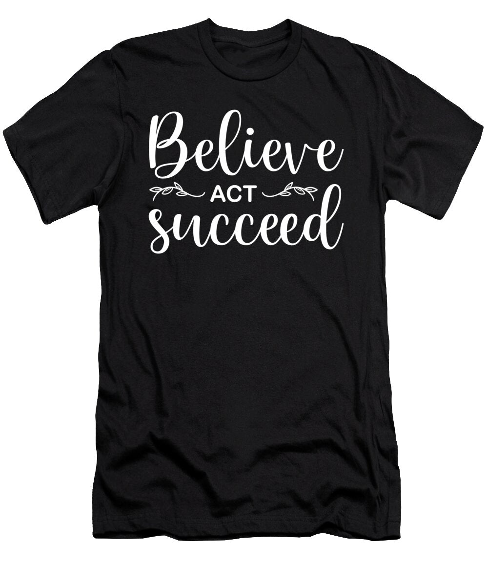 Believe Act Succeed Gym Success Hustle Motivational Matthew Chan T-Shirt