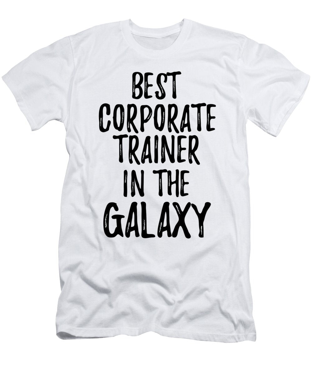 Best Corporate Trainer in the Galaxy Funny Sci Fi Lover Gift Nerd Coworker Geek Present Idea Funny Gift Ideas T-Shirt