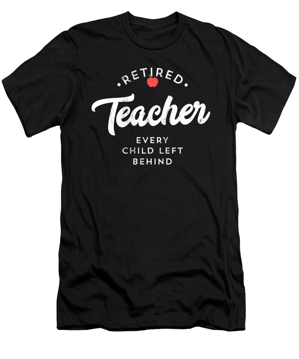 Best Retired Teacher Every Child Left Behind Noirty Designs T-Shirt