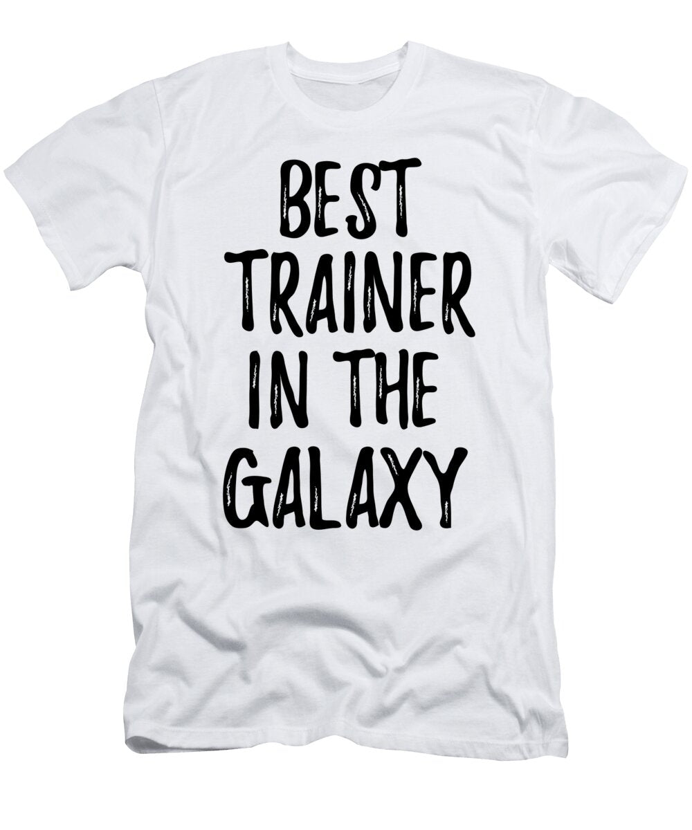Best Trainer in the Galaxy Funny Sci Fi Lover Gift Nerd Coworker Geek Present Idea Funny Gift Ideas T-Shirt