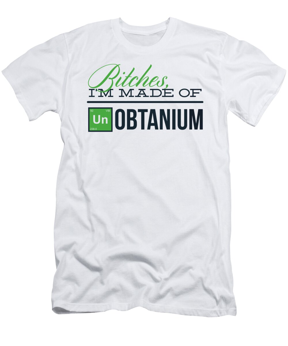 Bitches Im Made of Un Obtanium Jacob Zelazny T-Shirt