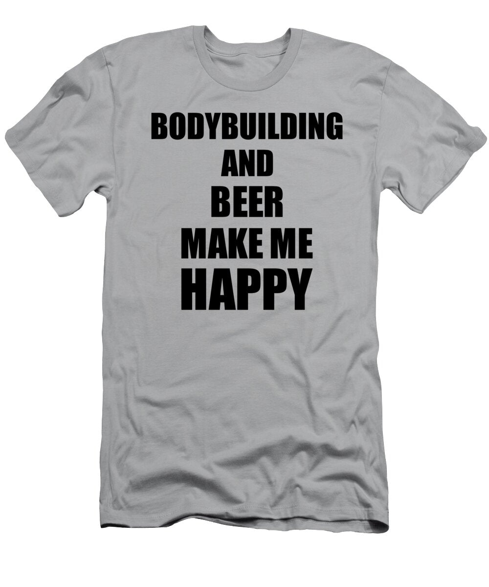 Bodybuilding and Beer Make Me Happy Funny Gift Idea for Hobby Lover Funny Gift Ideas T-Shirt