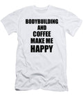 Bodybuilding and Coffee Make Me Happy Funny Gift Idea for Hobby Lover Funny Gift Ideas T-Shirt