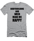 Bodybuilding and Weed Make Me Happy Funny Gift Idea for Hobby Lover Funny Gift Ideas T-Shirt
