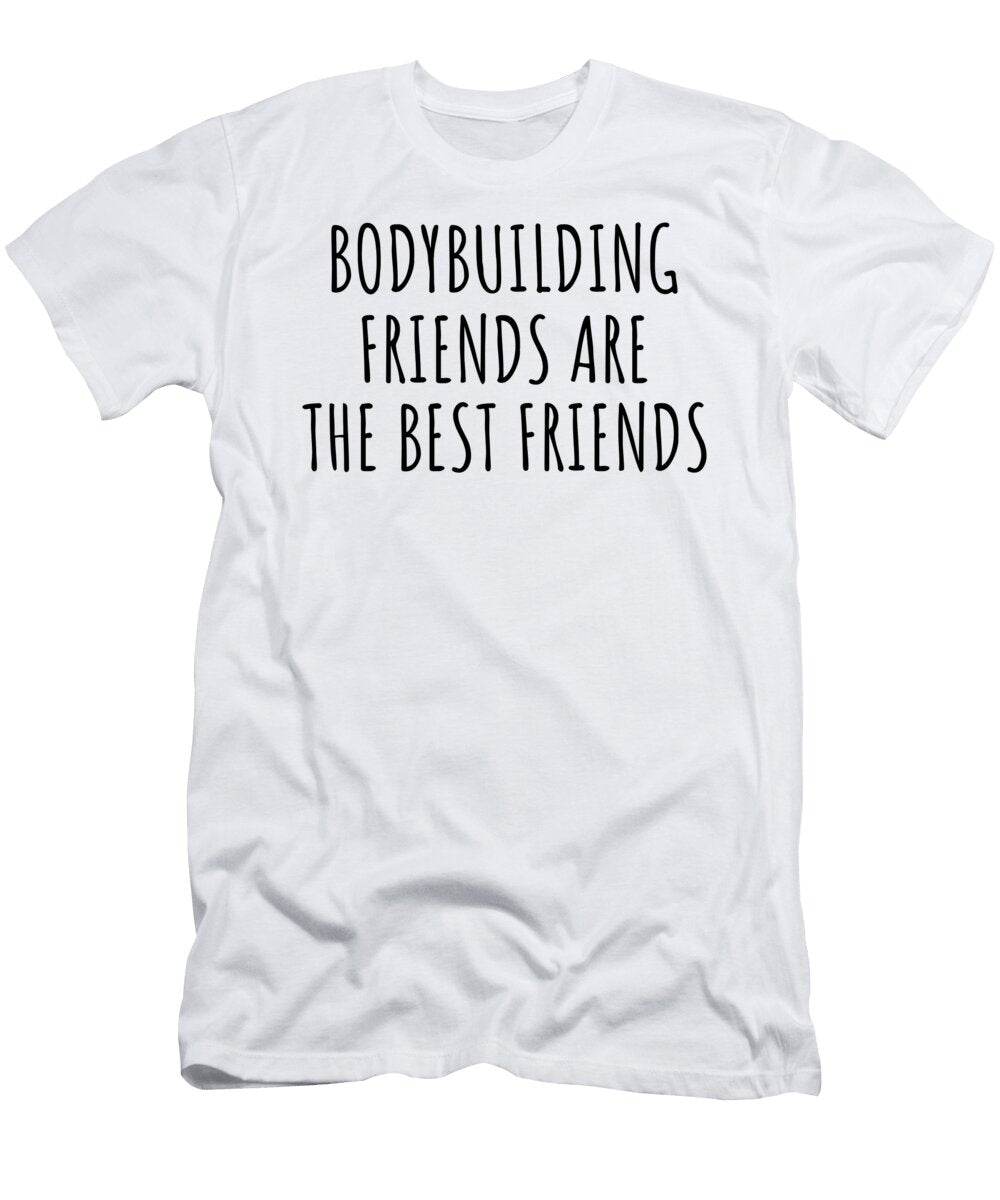 Bodybuilding Friends Are the Best Friends Hobby Lover Gift Funnygiftscreation T-Shirt