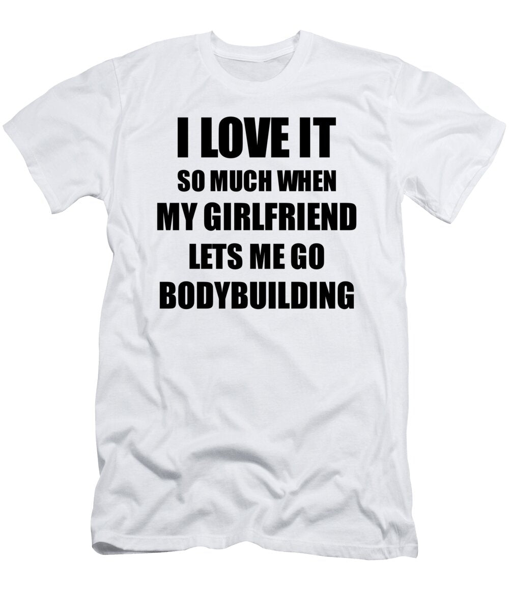 Bodybuilding Funny Gift Idea for Boyfriend I Love It When My Girlfriend Lets Me Novelty Gag Sport Lover Joke Funny Gift Ideas T-Shirt