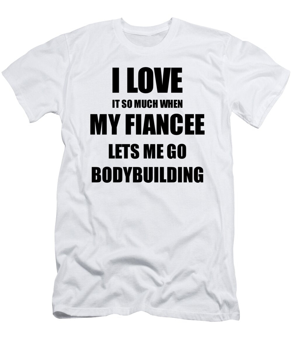 Bodybuilding Funny Gift Idea for Fiance I Love It When My Fiancee Lets Me Novelty Gag Sport Lover Joke Funny Gift Ideas T-Shirt