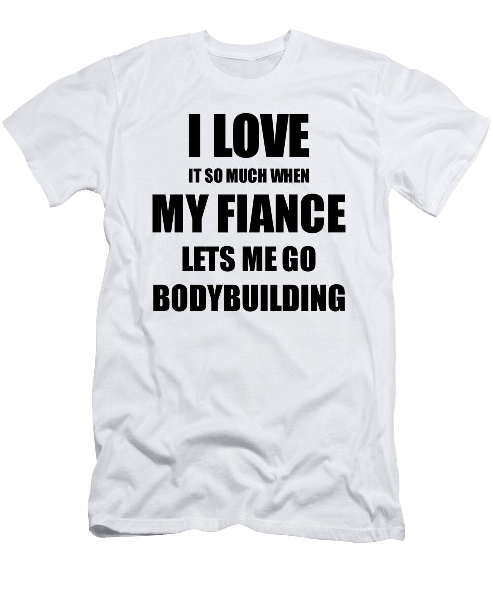 Bodybuilding Funny Gift Idea for Fiancee I Love It When My Fiance Lets Me Novelty Gag Sport Lover Joke Funny Gift Ideas T-Shirt