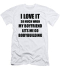 Bodybuilding Funny Gift Idea for Girlfriend I Love It When My Boyfriend Lets Me Novelty Gag Sport Lover Joke Funny Gift Ideas T-Shirt