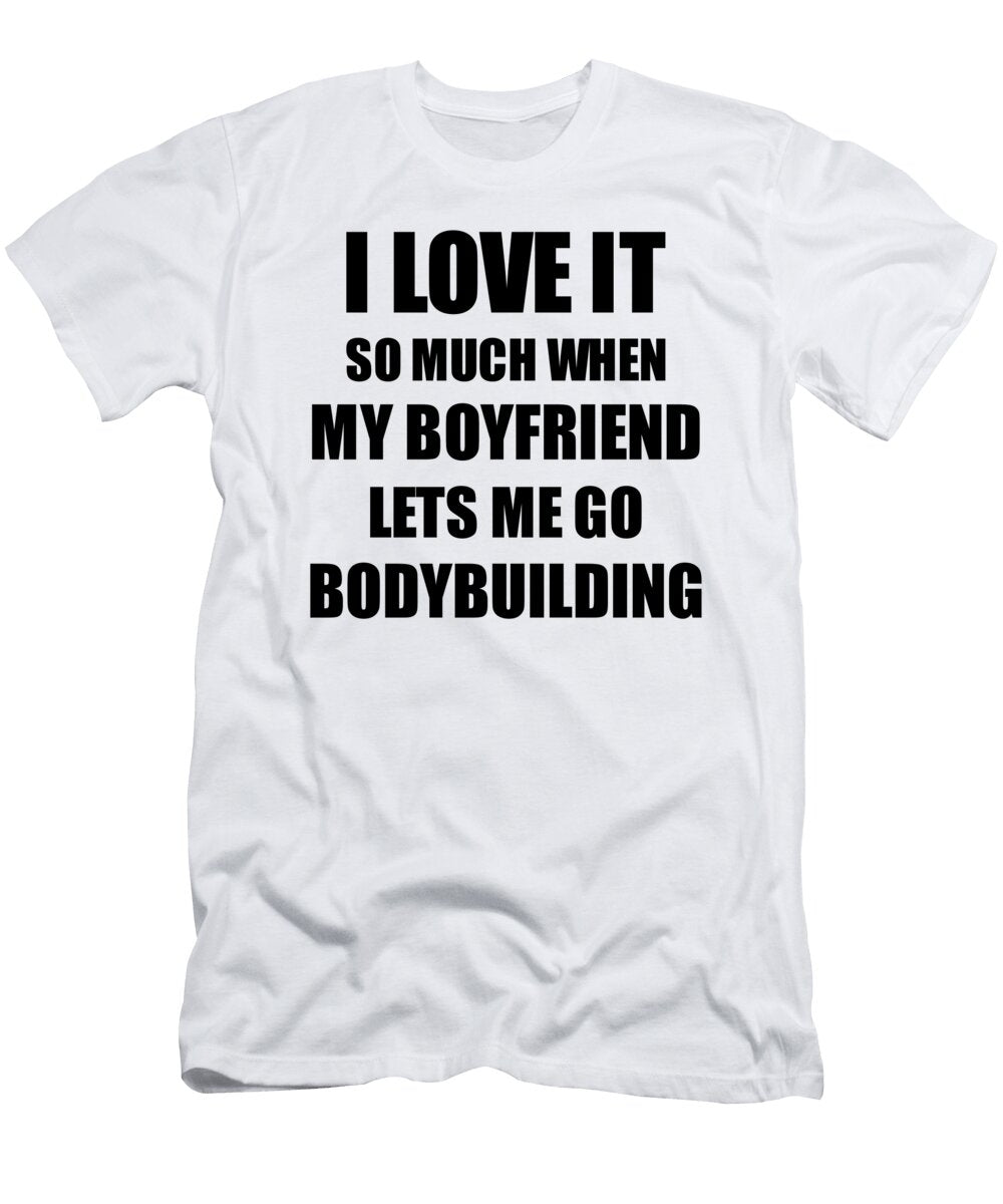 Bodybuilding Funny Gift Idea for Girlfriend I Love It When My Boyfriend Lets Me Novelty Gag Sport Lover Joke Funny Gift Ideas T-Shirt