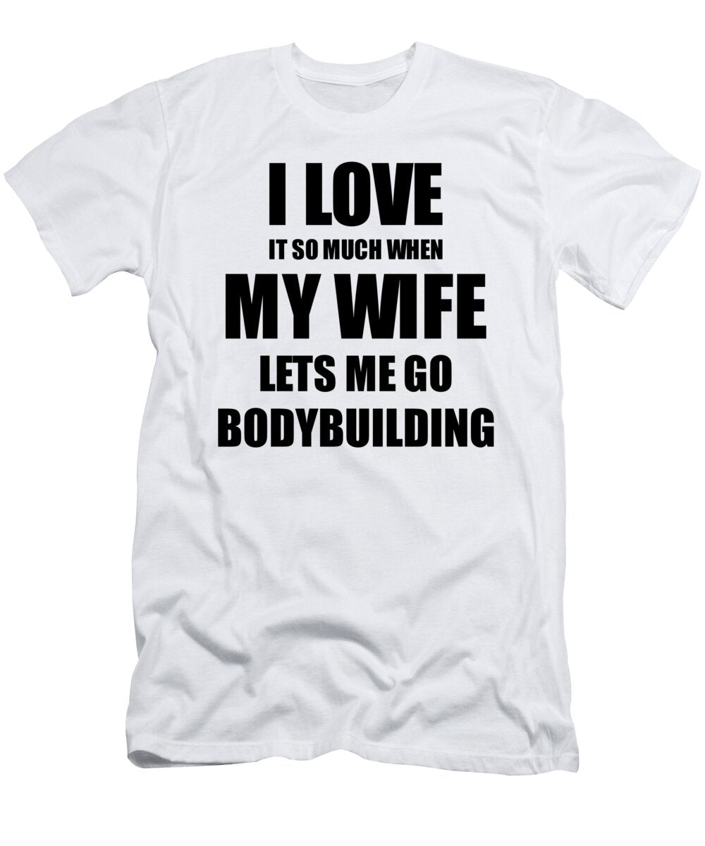 Bodybuilding Funny Gift Idea for Husband I Love It When My Wife Lets Me Novelty Gag Sport Lover Joke Funny Gift Ideas T-Shirt