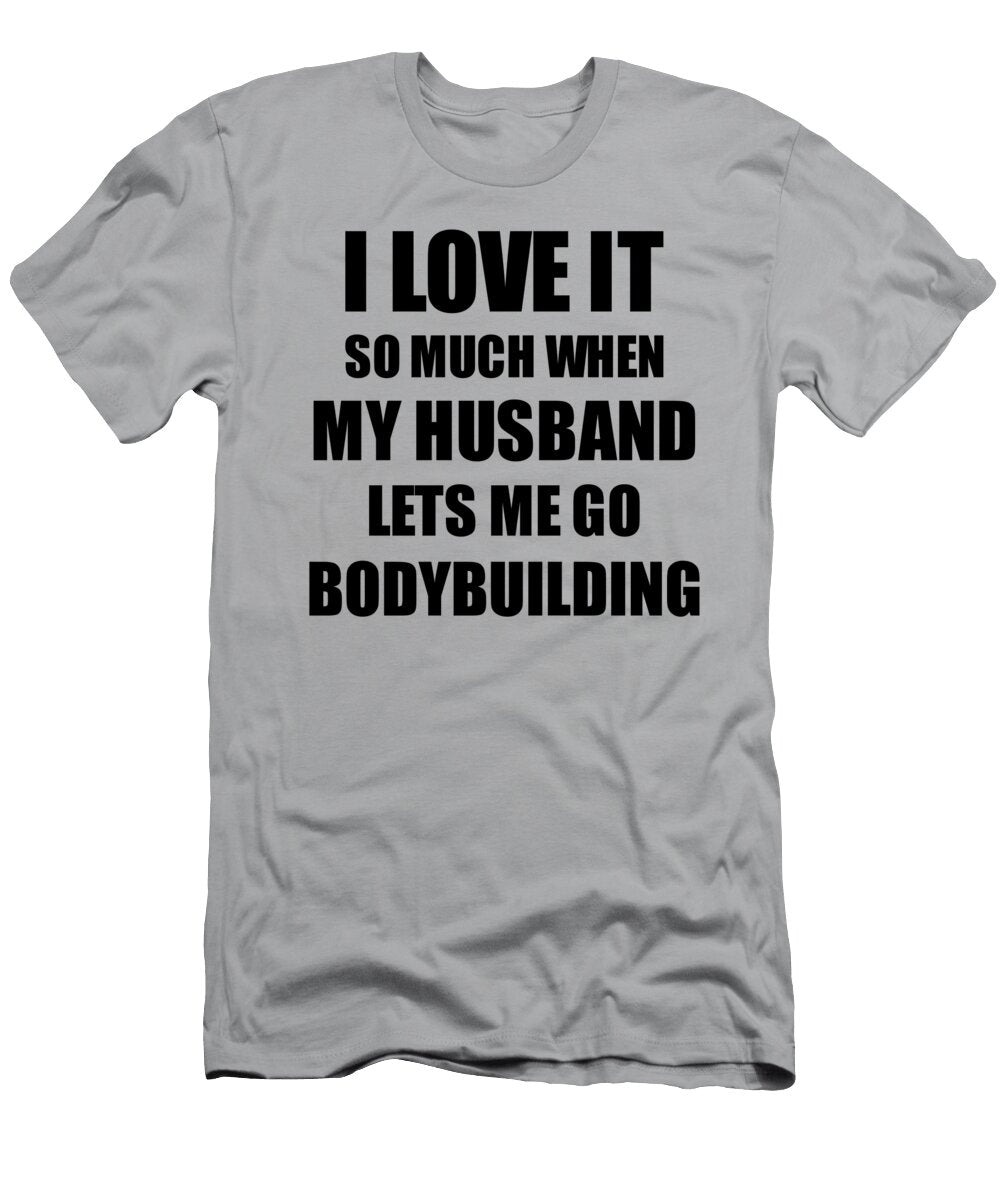 Bodybuilding Funny Gift Idea for Wife I Love It When My Husband Lets Me Novelty Gag Sport Lover Joke Funny Gift Ideas T-Shirt