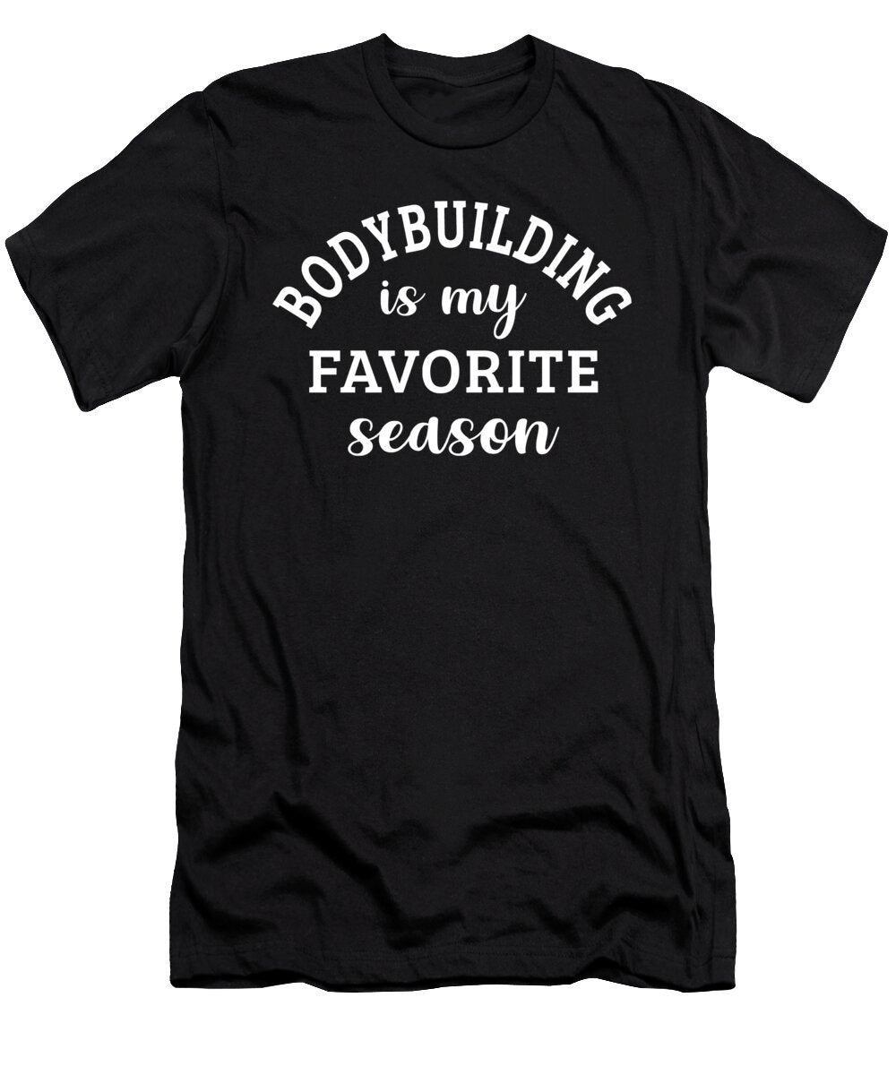 Bodybuilding Is My Favorite Season Bodybuilding Lover Gift Jensen Cena T-Shirt